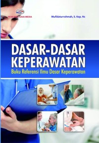 DASAR-DASAR KEPERWATAN .Buku Referensi Ilmu Dasar Keperawatan