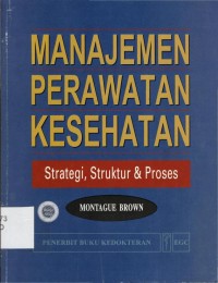 Manajemen Perawatan Kesehatan : Strategi, struktur & proses