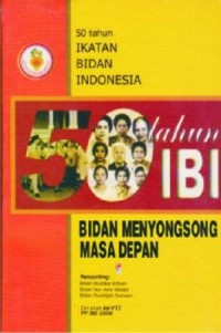 50 Ikatan Bidan Indonesia: Bidan Menyongsong Masa Depan