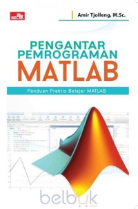 Pengantar Pemrograman Matlab: Panduan Praktis Belajar Matlab