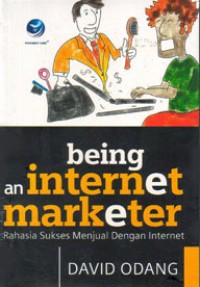 Being  an Internet Marketer : Rahasia Sukses Menjual Dengan Internet