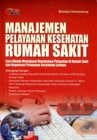 Manajemen pelayanan kesehatan rumah sakit  : cara mudah memahami manajemen pelayanan di rumah sakit dan organisasi pelayanan kesehatan lainnya