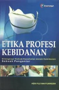 ETIKA PROFESI KEBIDANAN. Dilengkapi Hukum Kesehtan Dalam Kebidan Sebuah Pengantar