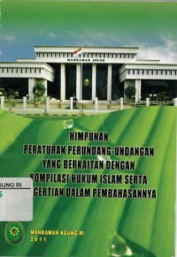 HIMPUNAN PERATURAN PERUNDANG-UNDANGAN
YANG BERKAITAN DENGAN KOMPILASI HUKUM ISLAM
DENGAN PENGERTIAN DALAM PEMBAHASANNYA
BIRO HUKUM DAN HUMAS BADAN URUSAN ADMINISTRASI
MAHKAMAH AGUNG REPUBLIK INDONESIA
2011