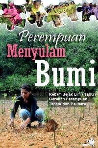 Perempuan Menyulam Bumi:Rekam Jejak Lima Tahun Gerakan Perempuan Tanam Dan Pelihara