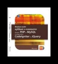 Membuat Sendiri Aplikasi E-Commerce dengan PHP & MySQL Menggunakan CodeIgniter & JQuery (+CD)