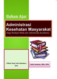 Bahan Ajar Administrasi  Kesehatan Masyarakat ( Bagi perekam medis dan informatika kesehatan )