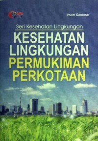 seri kesehatan lingkungan.KESEHATAN LINGKUNGAN PERMUKIMAN PERKOTAAN