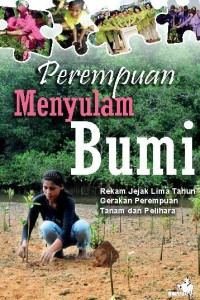 Perempuan Menyulam Bumi:Rekam Jejak Lima Tahun Gerakan Perempuan Tanam Dan Pelihara